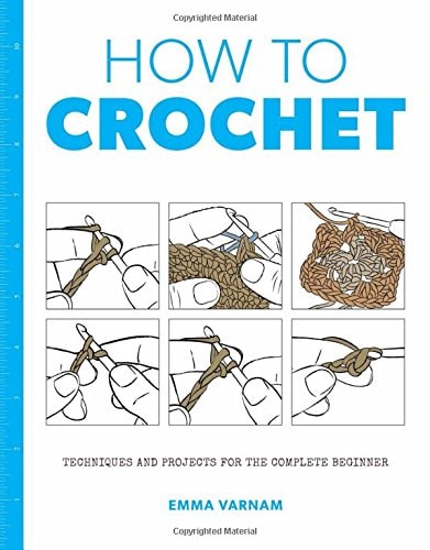 How to Crochet: Techniques and Projects for the