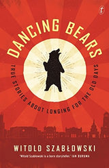 Dancing Bears: True Stories about Longing for the Old Days