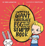 I Wanted a Giant Chocolate Egg but All I Got Was this Stupid Book