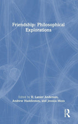 Friendship: Philosophical Explorations
