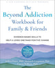 The Beyond Addiction Workbook for Family and Friends